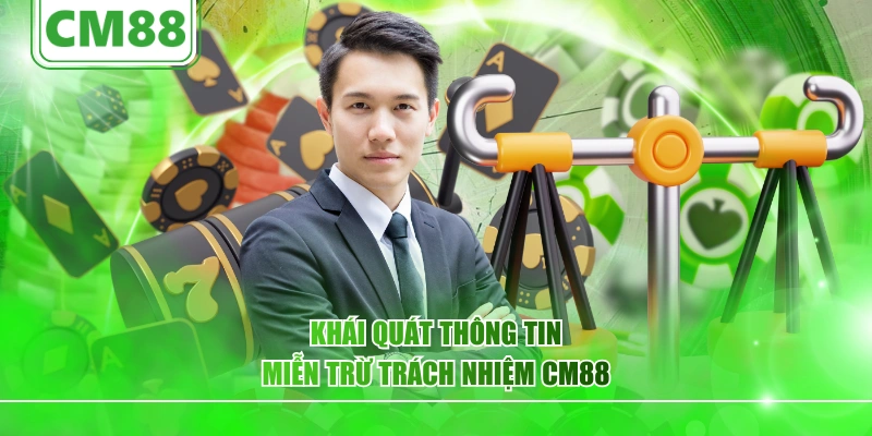 Khái quát thông tin miễn trừ trách nhiệm CM88